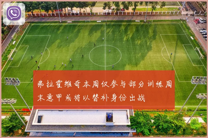 弗拉霍维奇本周仅参与部分训练周末意甲或将以替补身份出战
