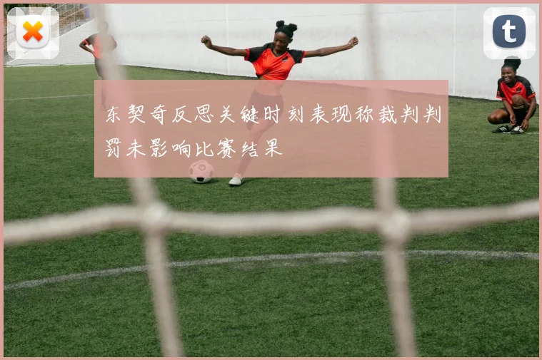 东契奇反思关键时刻表现称裁判判罚未影响比赛结果