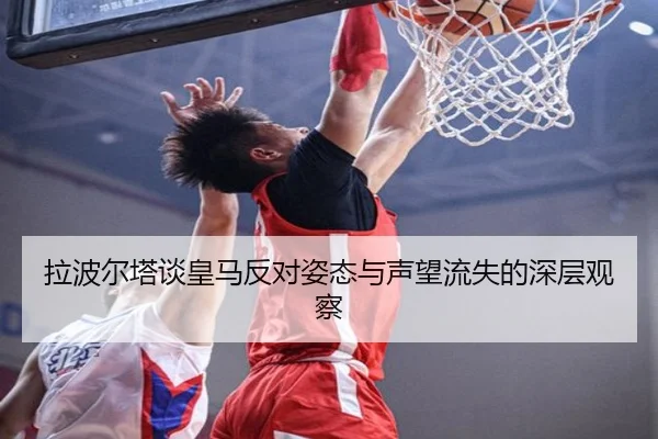 拉波尔塔谈皇马反对姿态与声望流失的深层观察（1xbet）